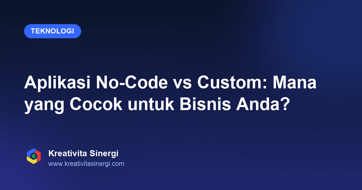 Aplikasi No-Code vs Custom: Mana yang Cocok untuk Bisnis Anda?