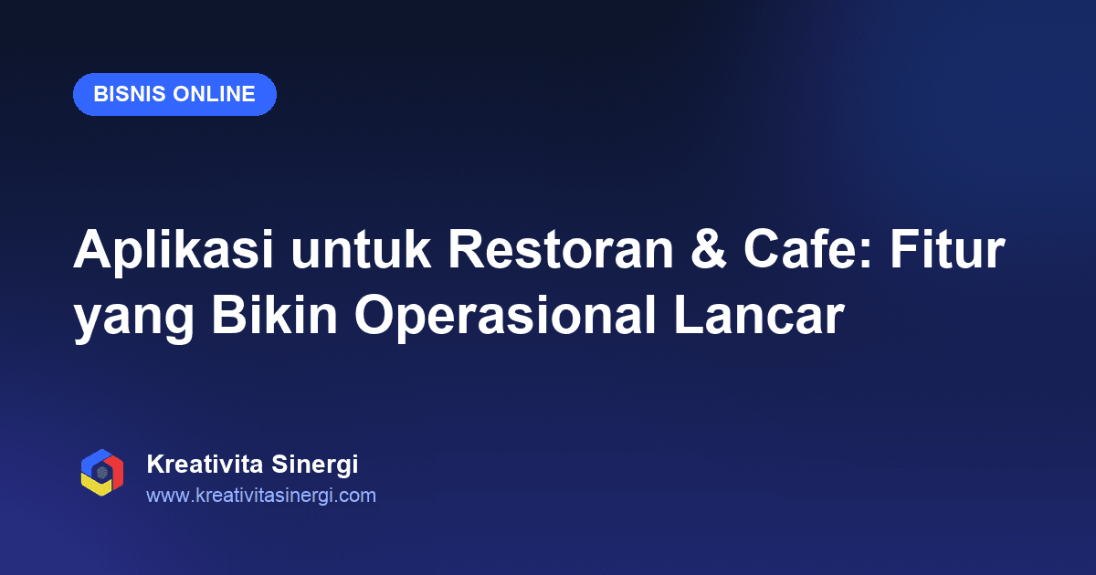 Aplikasi untuk Restoran & Cafe: Fitur yang Bikin Operasional Lancar