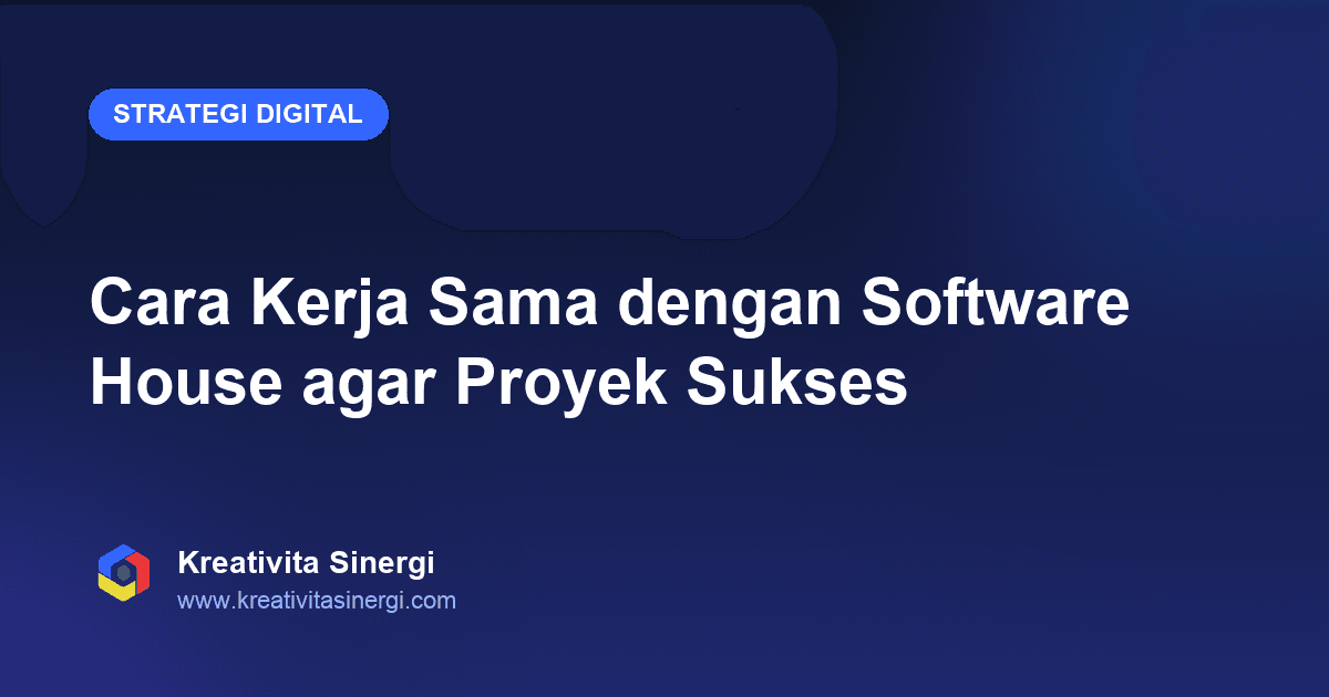 Cara Kerja Sama dengan Software House agar Proyek Sukses
