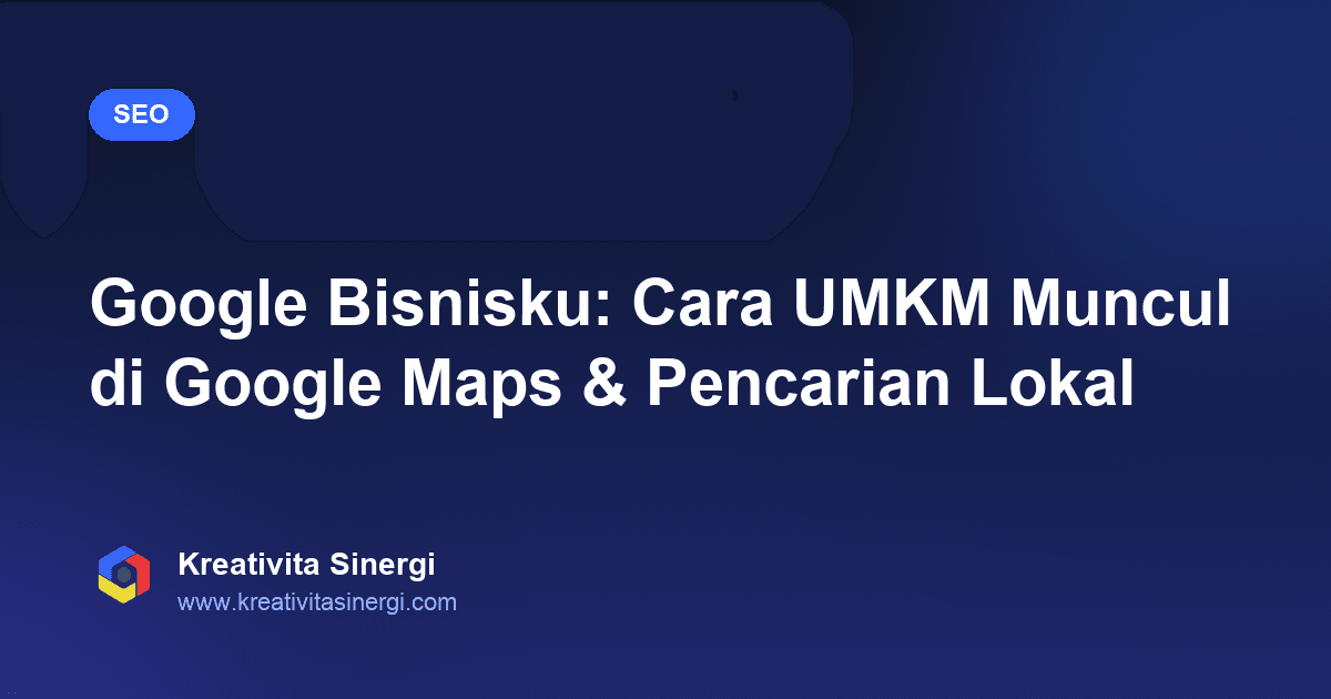Google Bisnisku: Cara UMKM Muncul di Google Maps & Pencarian Lokal
