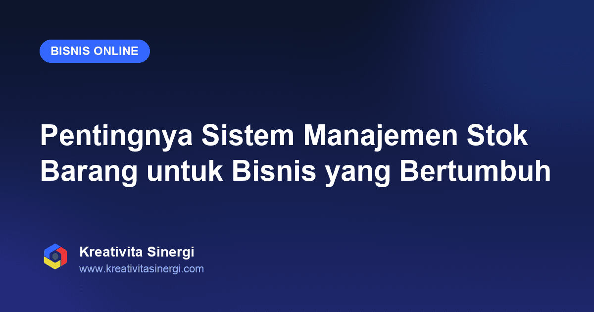 Pentingnya Sistem Manajemen Stok Barang untuk Bisnis yang Bertumbuh